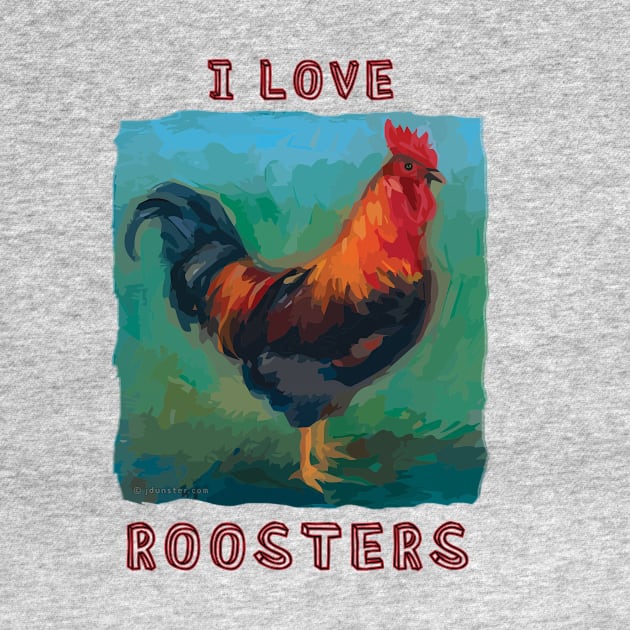 "I Love Roosters" cute, colorful rooster by jdunster